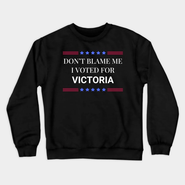 Dont Blame Me I Voted For Victoria Crewneck Sweatshirt by Woodpile
